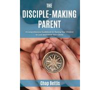 Chap Bettis The Disciple-Making Parent (Tascabile)
