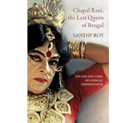 Chapal Rani, the Last Queen of Bengal: The Life and Times of a Female Impersonator