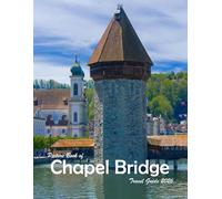 Chapel Bridge - Lucerne: A Visual Journey Through Stunning Landmarks, Travel and Nature lovers.