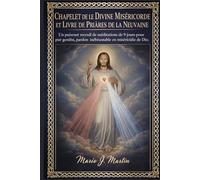 CHAPELET DE LA DIVINE MISÉRICORDE ET LIVRE DE PRIÈRES DE LA NEUVAINE: Un puissant recueil de méditations de 9 jours pour la guérison, le pardon et une confiance inébranlable en la miséricorde de Dieu