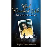 Chaplain Tammie Holmes God Crowned Me Before He Cleaned Me (Tascabile)