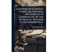 Chapters On Everyday Things, Or, Histories And Marvels In Common Life, By The Author Of 'ten Steps In The Narrow Way'