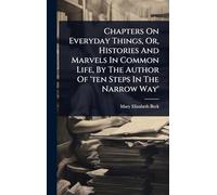 Chapters On Everyday Things, Or, Histories And Marvels In Common Life, By The Author Of 'ten Steps In The Narrow Way'