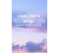 Chaque Jour un Instant : Journal de Présence et Gratitude: 120 Questions pour un Voyage Intérieur et la Découverte de Soi