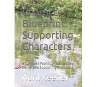Character Blueprint: Supporting Characters: A Complete Workbook for Creating Memorable Supporting Characters