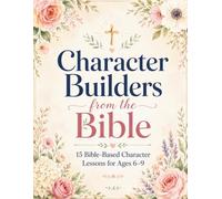 Character Builder From The Bible: 15 Bible-Based Character Lessons for Ages 6-9