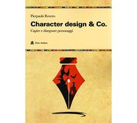 Character design & Co. Capire e disegnare personaggi
