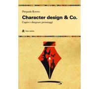 Character design & Co. Capire e disegnare personaggi