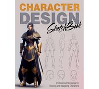 CHARACTER DESIGN Sketchbook: An essential notebook for artists, animators, and illustrators | 60 Male and Female Figure Templates for easily sketching Concept Art, Sci-fi & Fantasy Designs