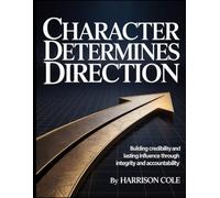 Character Determines Direction: Building Credibility and Lasting Influence Through Integrity and Accountability