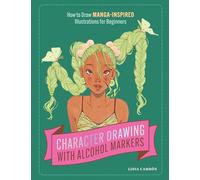 Character Drawing for Beginners: Learn How to Draw Character Illustrations Using Alcohol Markers: How to Draw Manga-Inspired Illustrations for Beginners