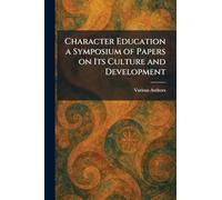 Character Education a Symposium of Papers on Its Culture and Development