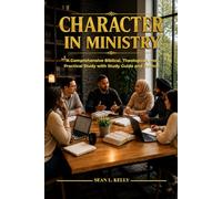 Character in Ministry: A Comprehensive Biblical, Theological, and Practical Study with Study Guide and Journal