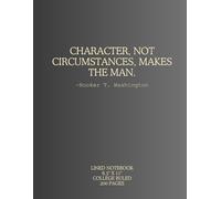 Character, Not Circumstances, Makes the Man: Booker T. Washington: 8.5x11 College Rule Notebook, 200 Pages