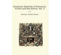 Character Sketches of Romance, Fiction and the Drama, Vol. 3