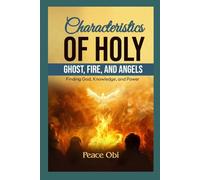 CHARACTERISTICS OF HOLY GHOST, FIRE, AND ANGELS.: Finding God, Knowledge, and power
