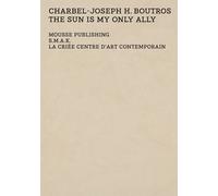 Charbel-joseph H. Boutros. The sun is my only ally - [Mousse Publishing]
