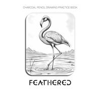 Charcoal Pencil Drawing Practice Book - Feathered: Mastering Bird Anatomy, Detailed Feather Textures, and Realistic Avian Shading