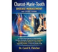 Charcot-Marie-Tooth Disease Management and Living Guide: An Evidence-Based Approach to Understanding Hereditary Neuropathy, Recognizing Early Symptoms,Managing Muscle Weakness and Nerve Pain, Support