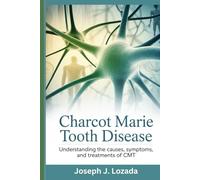 Charcot Marie Tooth Disease: Understanding the Causes, Symptoms, and Treatments of CMT
