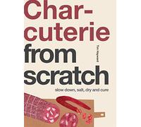 Charcuterie from Scratch: Slow Down, Salt, Dry and Cure