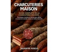 Charcuterie maison - Guide complète de la charcuterie maison: Techniques, recettes et secrets pour affiner et conserver la viande comme un maître charcutier.