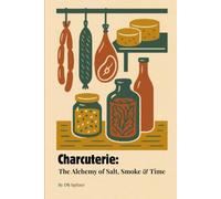 CHARCUTERIE: The Alchemy of Salt, Smoke & Time
