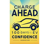 Charge Ahead: 100 Days to EV Confidence (Advanced Edition): A Practical Daily Challenge Journal for Advanced Electric Vehicle Owners to Maximize Efficiency, Range, and Mastery