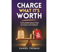 Charge What It’s Worth: A Clear-Headed Guide to Pricing Your Work, Your Products, and Your Business with Confidence