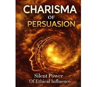 Charisma of persuasion .: The Silent Power of Ethical Influence Beyond Words.