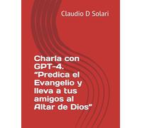 Charla con GPT-4. “Predica el Evangelio y lleva a tus amigos al Altar de Dios”