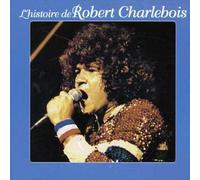 Charlebois, Robert - L'Histoire de Robert Charlevoi