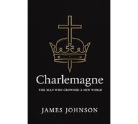Charlemagne: The Man Who Crowned a New World