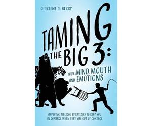 Charlene A Berry Taming the BIG 3 - Your Mind, Mouth, and Emotions (Tascabile)