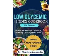 Charlene Alexander Low Glycemic Index Cookbook for Seniors (Tascabile)
