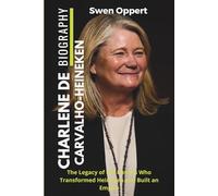 CHARLENE DE CARVALHO-HEINEKEN Biography: The Legacy of the Heiress Who Transformed Heineken and Built an Empire