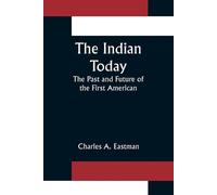 Charles A Eastm The Indian Today; The Past and Future of the First A (Tascabile)