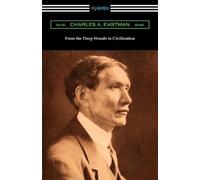 Charles A Eastman From the Deep Woods to Civilization (Tascabile)