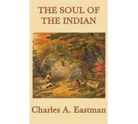 Charles A Eastman The Soul of the Indian (Copertina rigida)