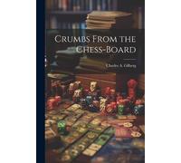 Charles A Gilberg Crumbs From the Chess-Board (Tascabile)