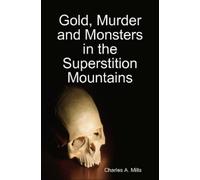Charles A. Mill Gold, Murder and Monsters in the Superstition Mounta (Tascabile)