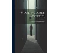 Charles Albert Blanchard Modern Secret Societies (Tascabile)