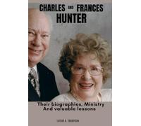 CHARLES AND FRANCES HUNTER: Their biographies, Ministry And valuable lessons