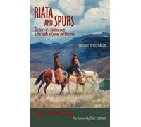 Riata and Spurs: The Story of a Lifetime spent in the Saddle as Cowboy and Detective