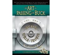 The Art of Passing the Buck, Vol I; Secrets of Wills and Trusts Revealed