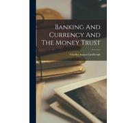 Charles August Lindber Banking And Currency And The Money Tru (Copertina rigida)