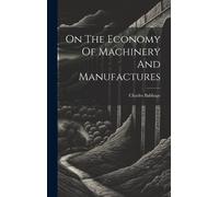 Charles Babbage On The Economy Of Machinery And Manufactures (Copertina rigida)
