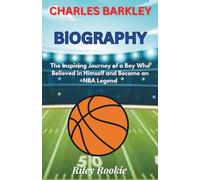CHARLES BARKLEY BIOGRAPHY: The Inspiring Journey of a Boy Who Believed in Himself and Became an NBA Legend