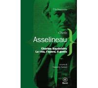 Charles Baudelaire. La vita, l'opera, il genio