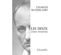 Charles Baudelaire - Les deux chefs-d'¿uvre: Les fleurs du mal & le spleen de Paris